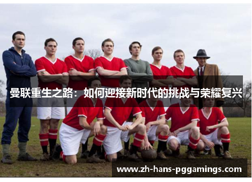 曼联重生之路：如何迎接新时代的挑战与荣耀复兴