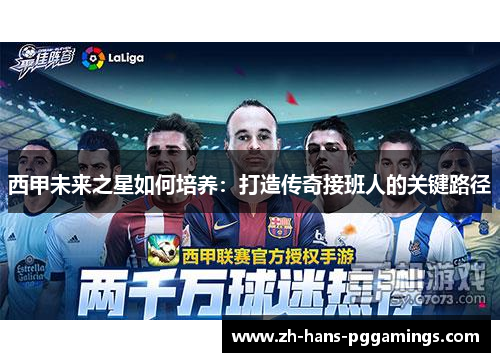 西甲未来之星如何培养：打造传奇接班人的关键路径