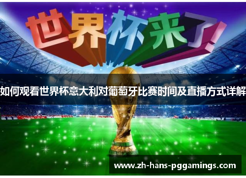 如何观看世界杯意大利对葡萄牙比赛时间及直播方式详解 如何观看世界杯意大利对葡萄牙比赛时间及直播方式详解