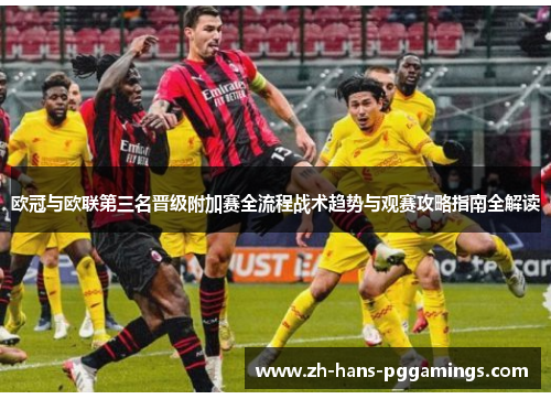 欧冠与欧联第三名晋级附加赛全流程战术趋势与观赛攻略指南全解读