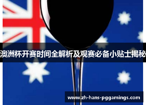 澳洲杯开赛时间全解析及观赛必备小贴士揭秘