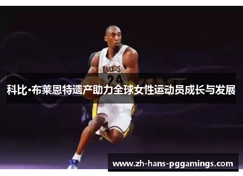科比·布莱恩特遗产助力全球女性运动员成长与发展 科比·布莱恩特遗产助力全球女性运动员成长与发展