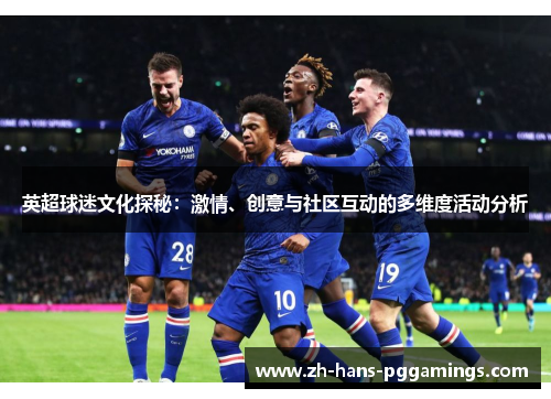 英超球迷文化探秘:激情、创意与社区互动的多维度活动分析 英超球迷文化探秘:激情、创意与社区互动的多维度活动分析