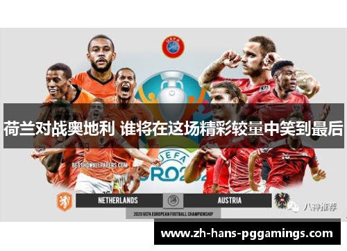 荷兰对战奥地利 谁将在这场精彩较量中笑到最后