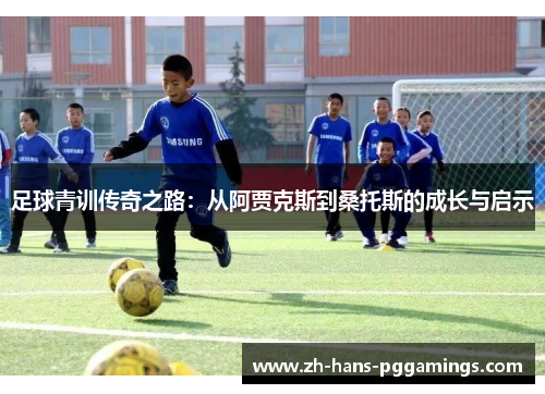 足球青训传奇之路：从阿贾克斯到桑托斯的成长与启示